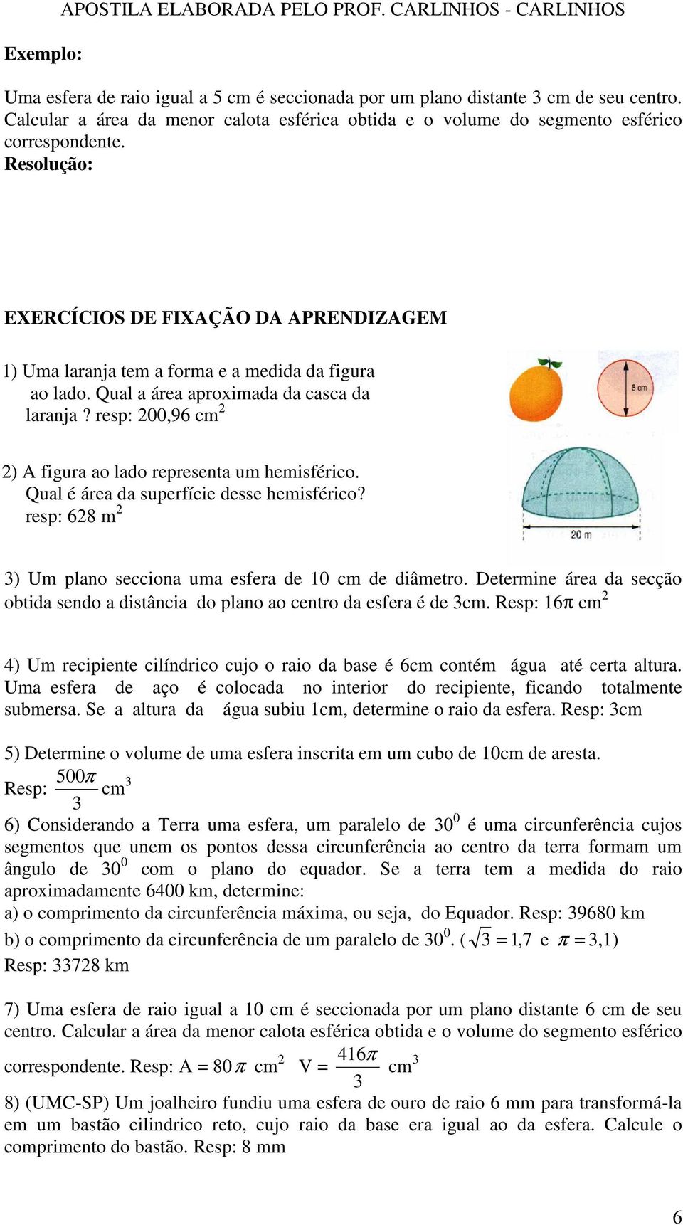 Qual a área aproximada da casca da laranja? resp: 00,96 cm ) A figura ao lado representa um hemisférico. Qual é área da superfície desse hemisférico?