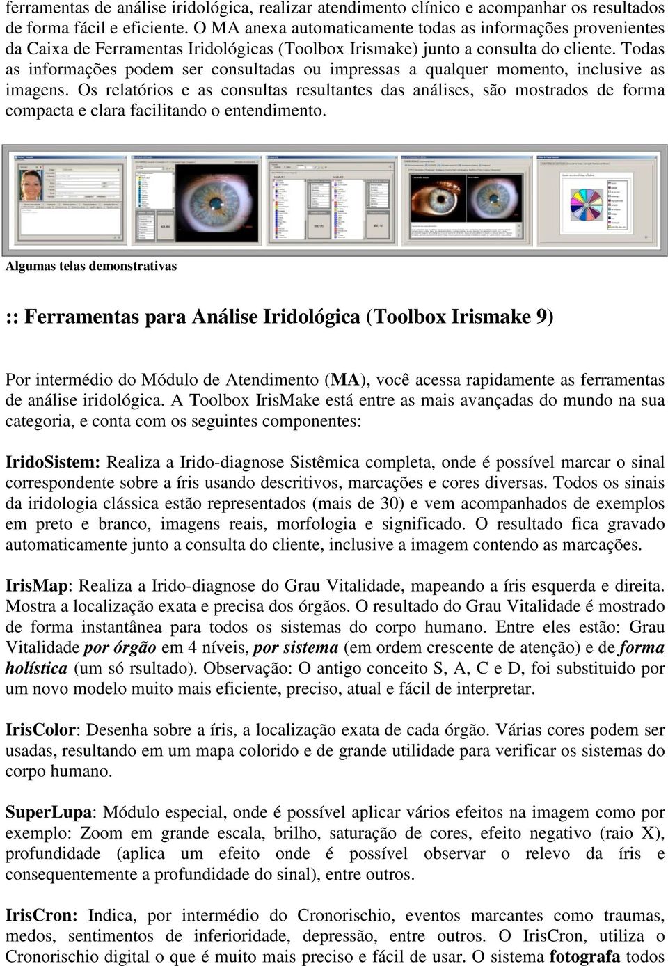 Todas as informações podem ser consultadas ou impressas a qualquer momento, inclusive as imagens.