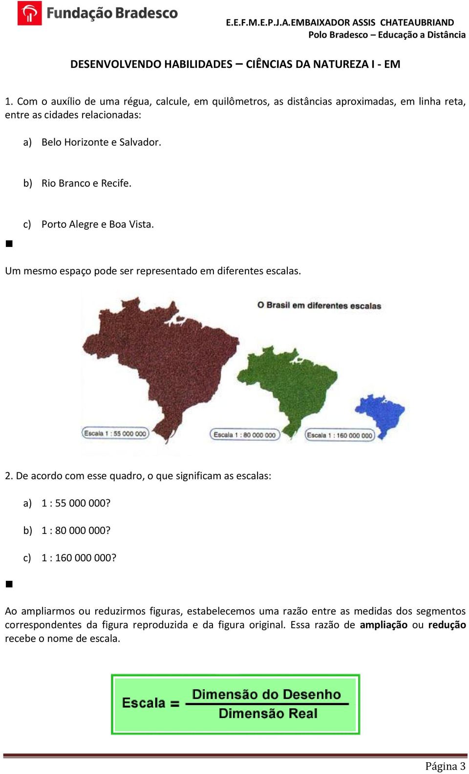 De acordo com esse quadro, o que significam as escalas: a) 1 : 55 000 000? b) 1 : 80 000 000? c) 1 : 160 000 000?