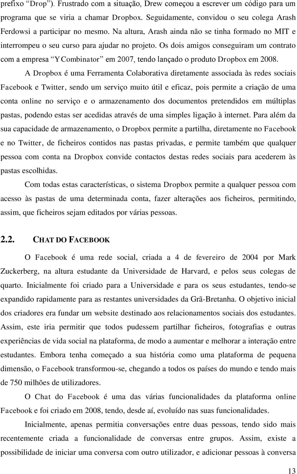 Os dois amigos conseguiram um contrato com a empresa Y Combinator em 2007, tendo lançado o produto Dropbox em 2008.