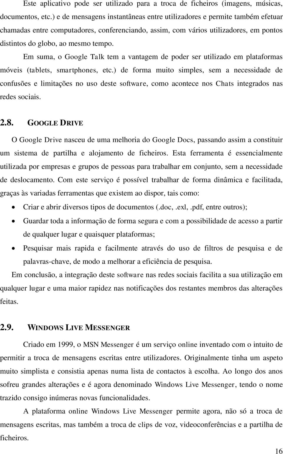 Em suma, o Google Talk tem a vantagem de poder ser utilizado em plataformas móveis (tablets, smartphones, etc.