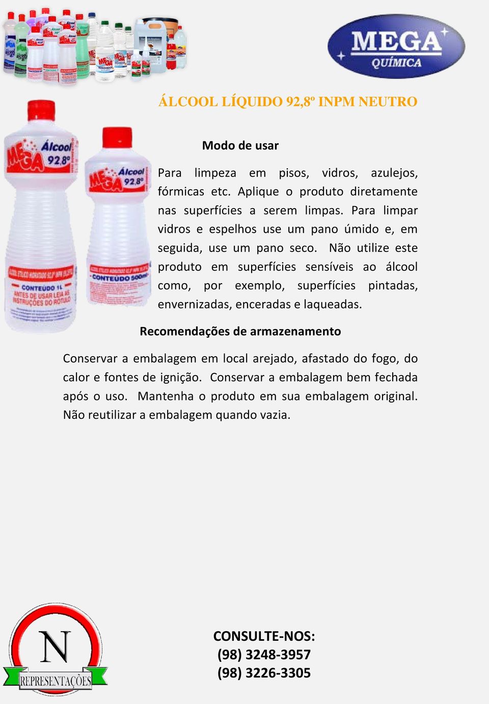 Não utilize este produto em superfícies sensíveis ao álcool como, por exemplo, superfícies pintadas, envernizadas, enceradas e laqueadas.