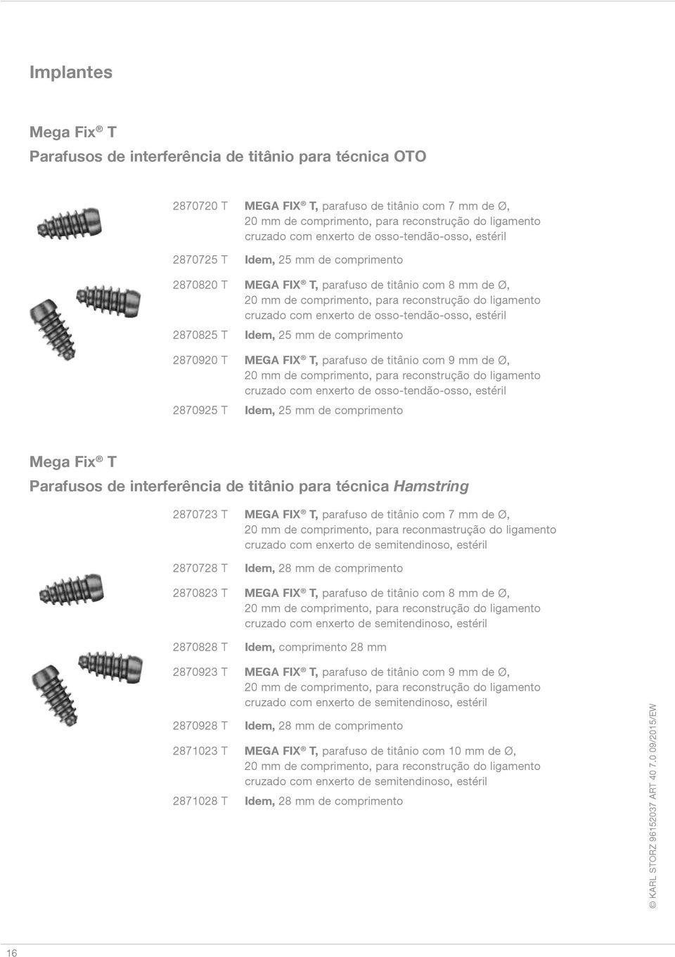 enxerto de osso-tendão-osso, estéril 2870825 T Idem, 25 mm de comprimento 2870920 T MEGA FIX T, parafuso de titânio com 9 mm de Ø, 20 mm de comprimento, para reconstrução do ligamento cruzado com