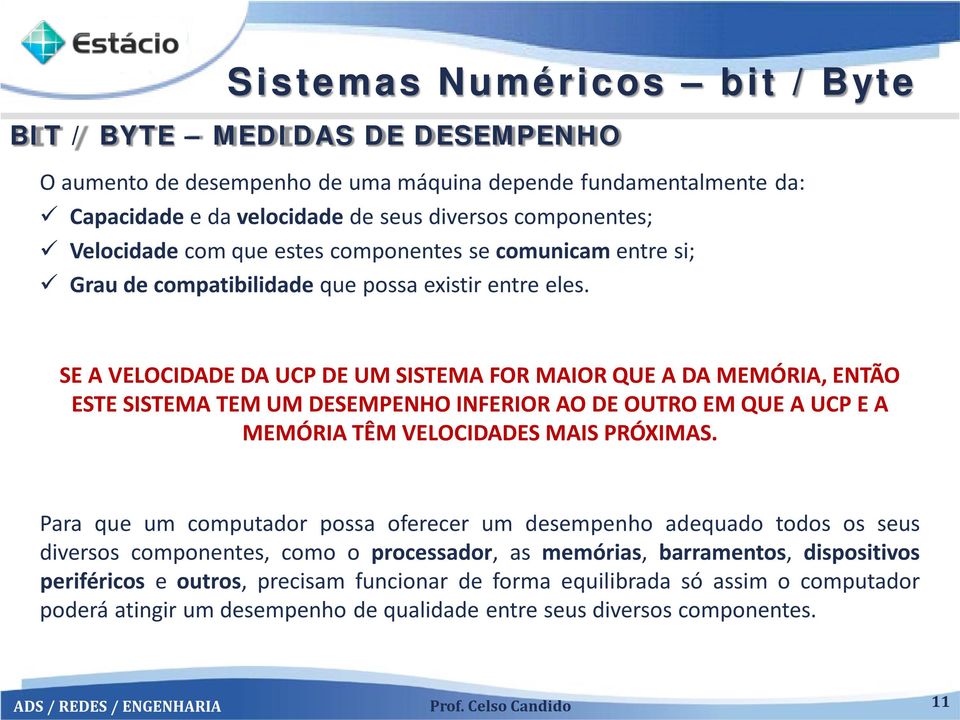 SE A VELOCIDADE DA UCP DE UM SISTEMA FOR MAIOR QUE A DA MEMÓRIA, ENTÃO ESTE SISTEMA TEM UM DESEMPENHO INFERIOR AO DE OUTRO EM QUE A UCP E A MEMÓRIA TÊM VELOCIDADES MAIS PRÓXIMAS.