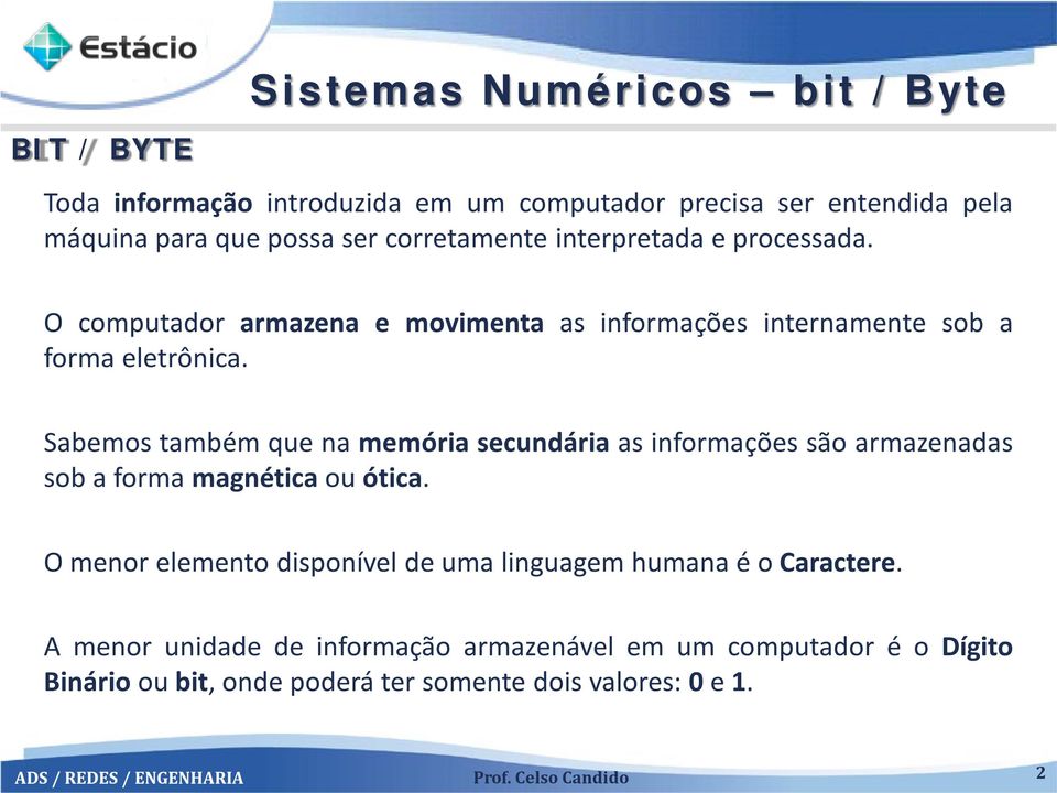 Sabemos também que na memória secundária as informações são armazenadas sob a forma magnética ou ótica.