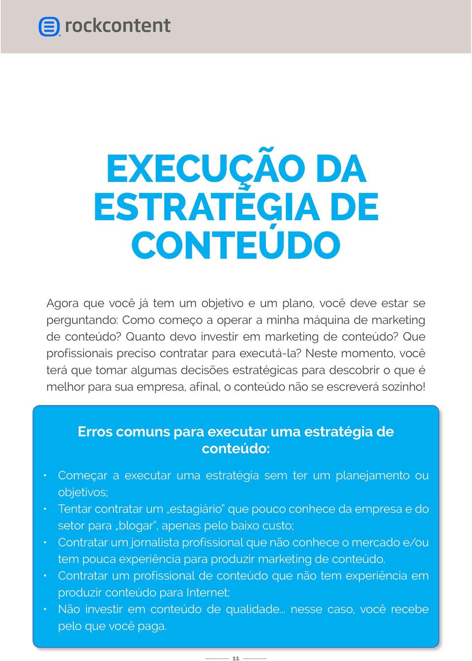 Neste momento, você terá que tomar algumas decisões estratégicas para descobrir o que é melhor para sua empresa, afinal, o conteúdo não se escreverá sozinho!