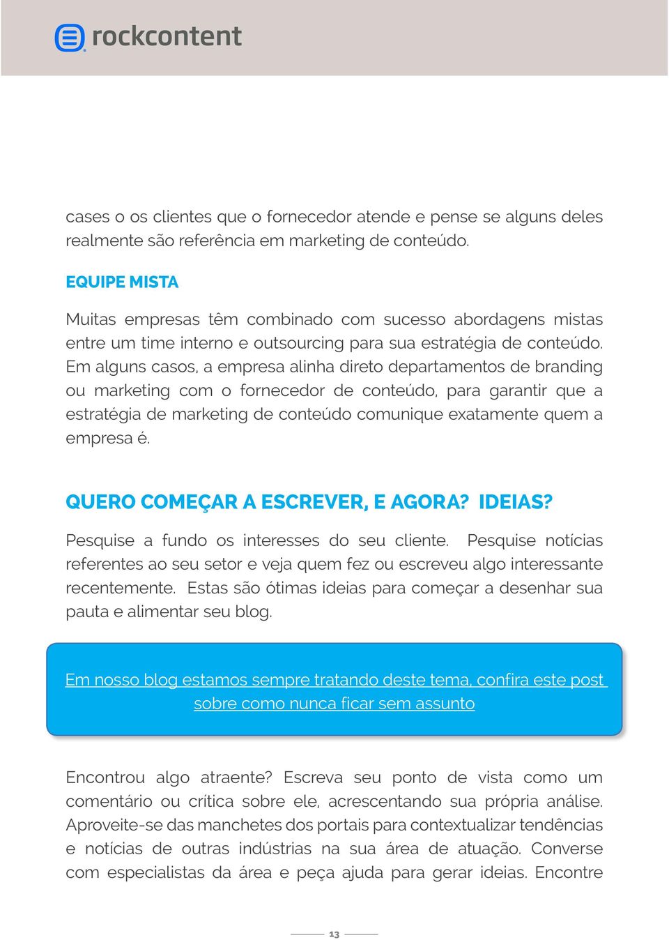 Em alguns casos, a empresa alinha direto departamentos de branding ou marketing com o fornecedor de conteúdo, para garantir que a estratégia de marketing de conteúdo comunique exatamente quem a