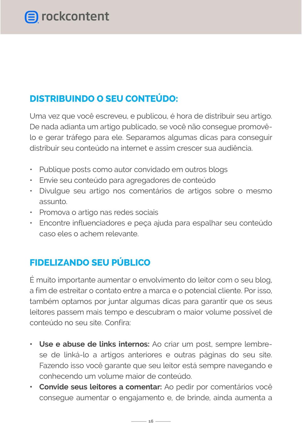 Publique posts como autor convidado em outros blogs Envie seu conteúdo para agregadores de conteúdo Divulgue seu artigo nos comentários de artigos sobre o mesmo assunto.