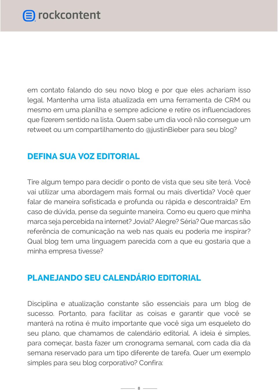 Quem sabe um dia você não consegue um retweet ou um compartilhamento do @justinbieber para seu blog? Defina sua voz editorial Tire algum tempo para decidir o ponto de vista que seu site terá.