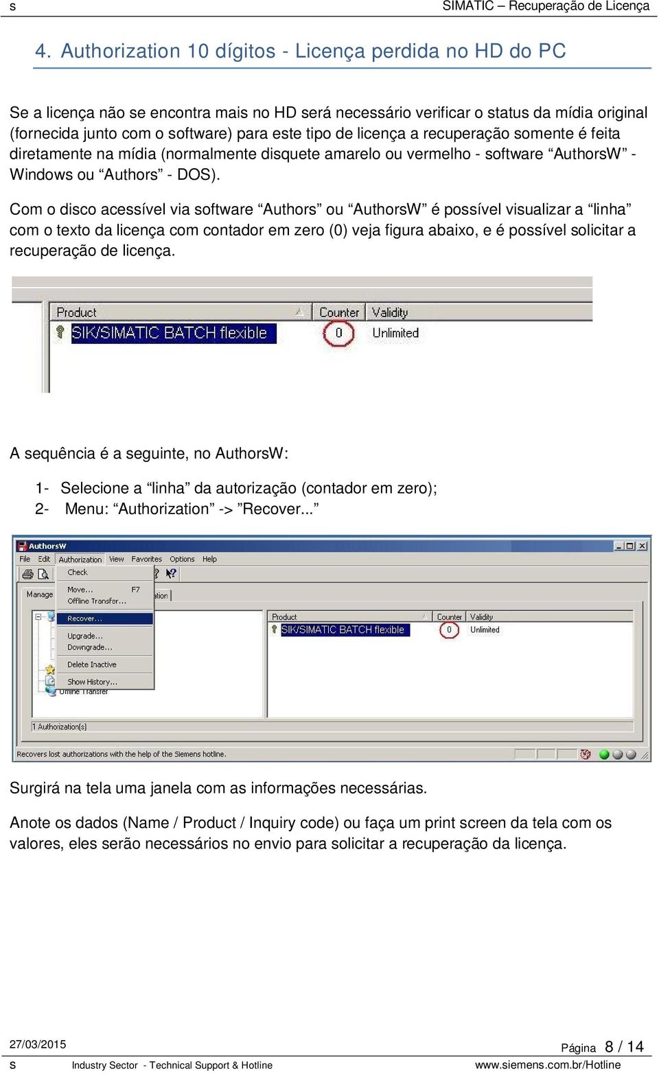 Com o disco acessível via software Authors ou AuthorsW é possível visualizar a linha com o texto da licença com contador em zero (0) veja figura abaixo, e é possível solicitar a recuperação de