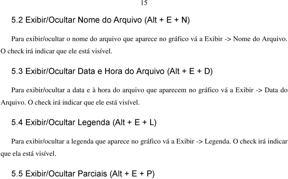 3 Exibir/Ocultar Data e Hora do Arquivo (Alt + E + D) Para exibir/ocultar a data e à hora do arquivo que aparecem no gráfico vá a Exibir -> Data do