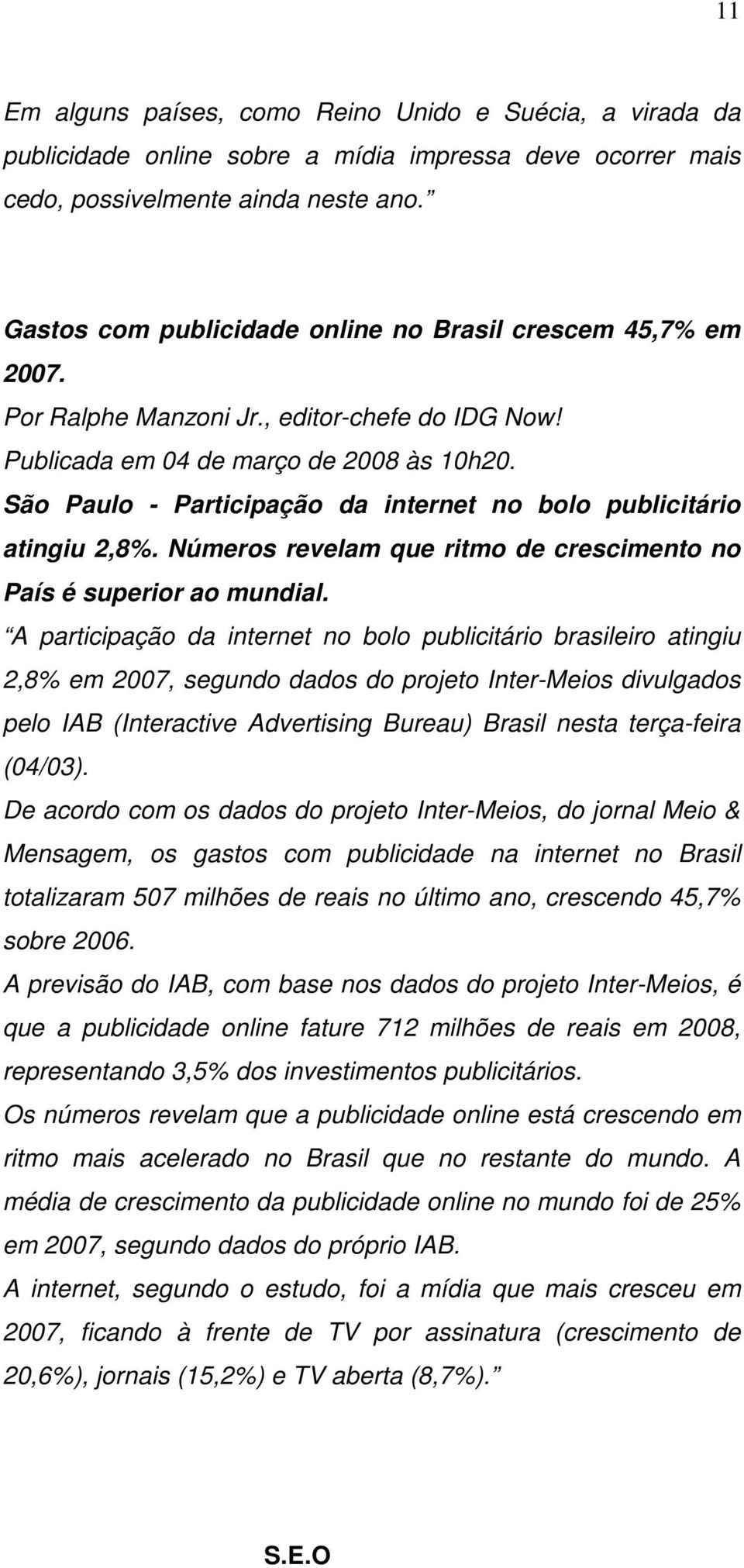 São Paulo - Participação da internet no bolo publicitário atingiu 2,8%. Números revelam que ritmo de crescimento no País é superior ao mundial.