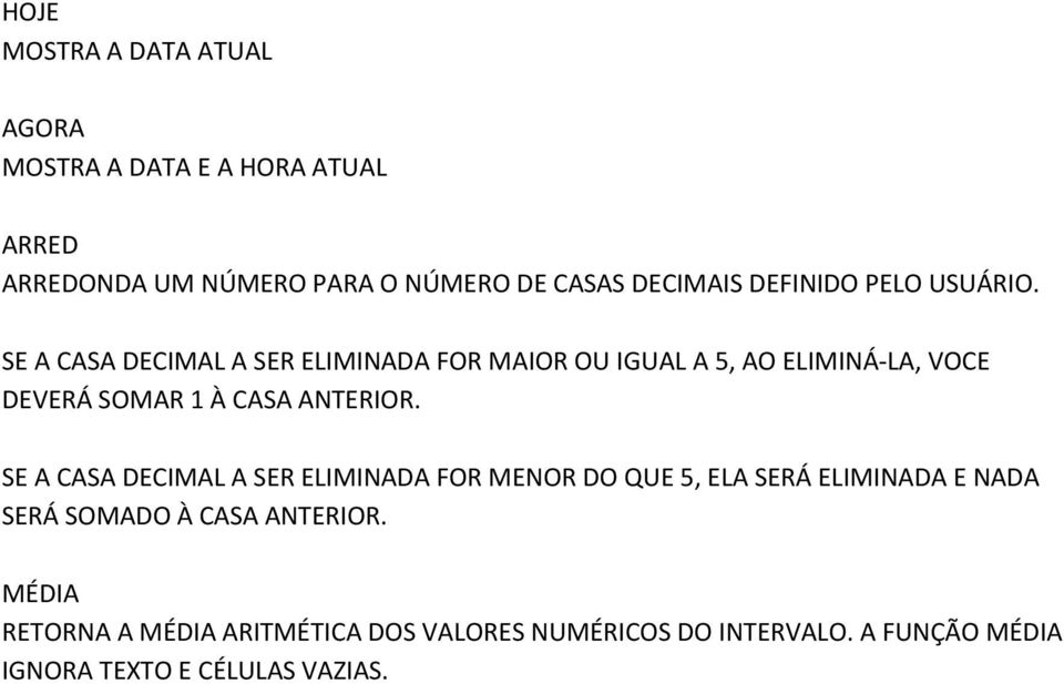 SE A CASA DECIMAL A SER ELIMINADA FOR MAIOR OU IGUAL A 5, AO ELIMINÁ-LA, VOCE DEVERÁ SOMAR 1 À CASA ANTERIOR.