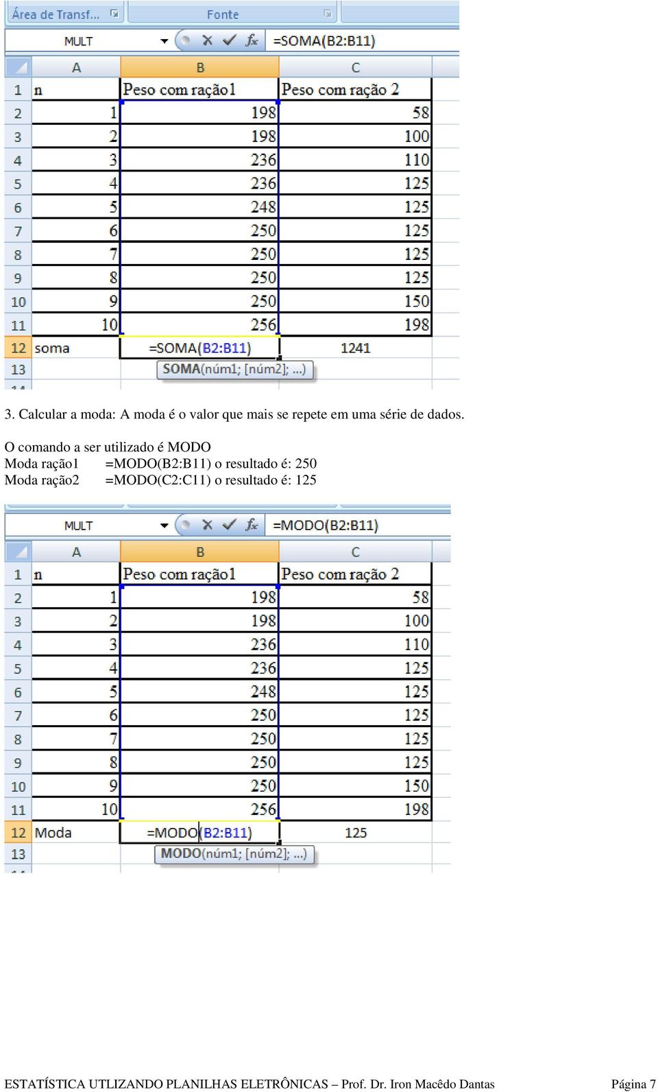 O comando a ser utilizado é MODO Moda ração1 =MODO(B2:B11) o resultado