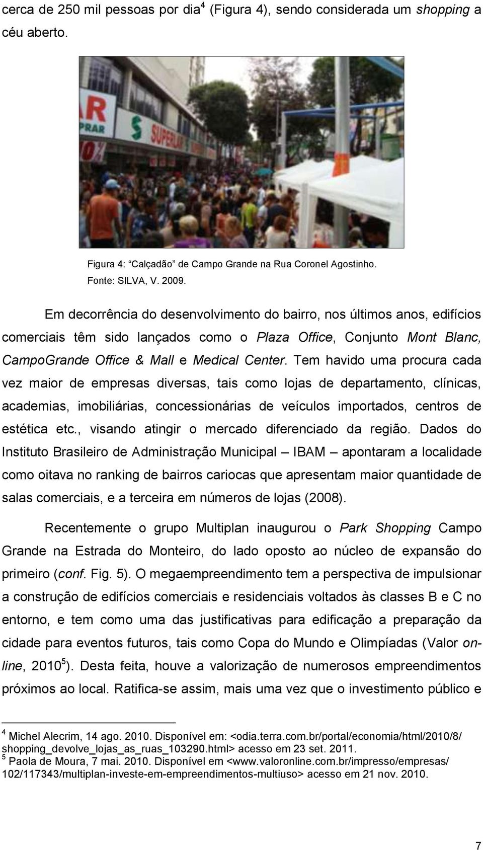 Tem havido uma procura cada vez maior de empresas diversas, tais como lojas de departamento, clínicas, academias, imobiliárias, concessionárias de veículos importados, centros de estética etc.