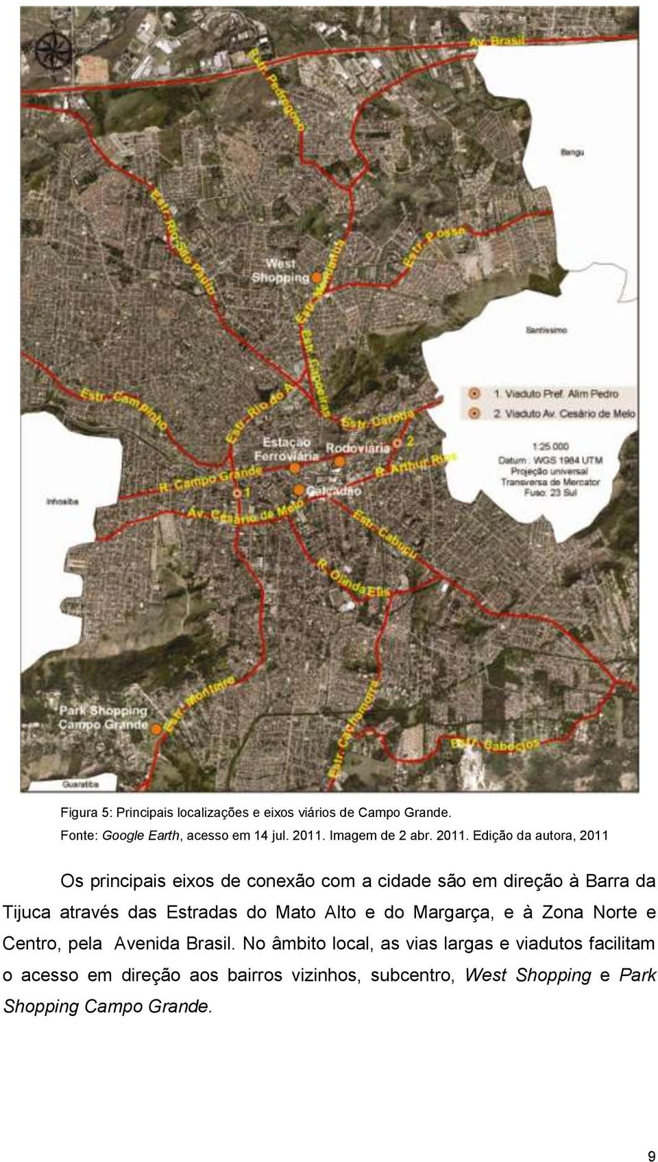 Edição da autora, 2011 Os principais eixos de conexão com a cidade são em direção à Barra da Tijuca através das Estradas