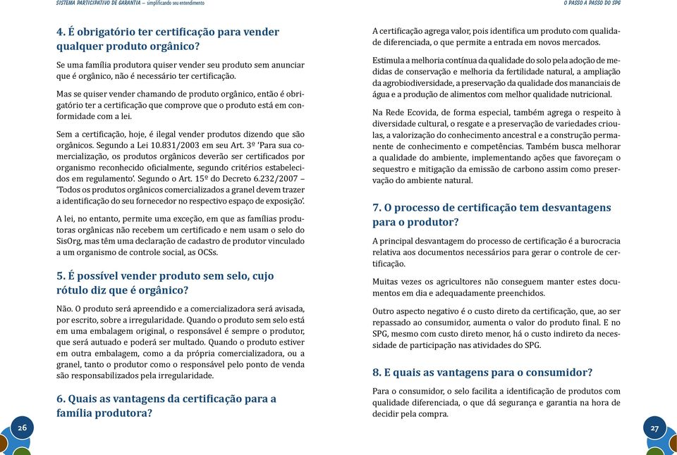 3º Para sua co- - Todos os produtos orgânicos comercializados a granel devem trazer A lei, no entanto, permite uma exceção, em que as famílias produ- SisOrg, mas têm uma declaração de cadastro de