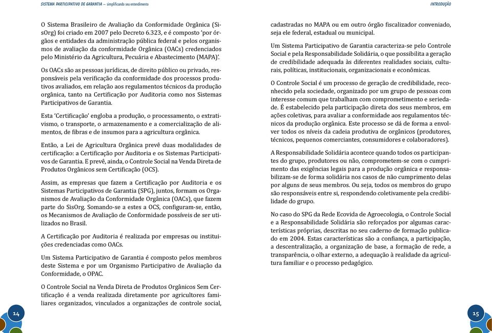 Abastecimento (MAPA). Os OACs são as pessoas jurídicas, de direito público ou privado, res- tivos avaliados, em relação aos regulamentos técnicos da produção Participativos de Garantia.