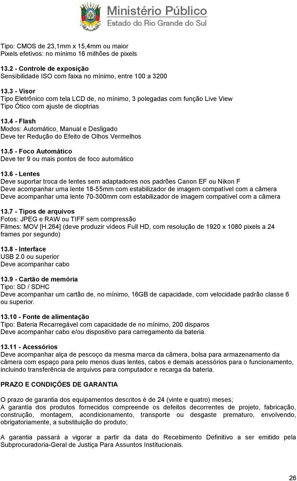 4 - Flash Modos: Automático, Manual e Desligado Deve ter Redução do Efeito de Olhos Vermelhos 13.5 - Foco Automático Deve ter 9 ou mais pontos de foco automático 13.