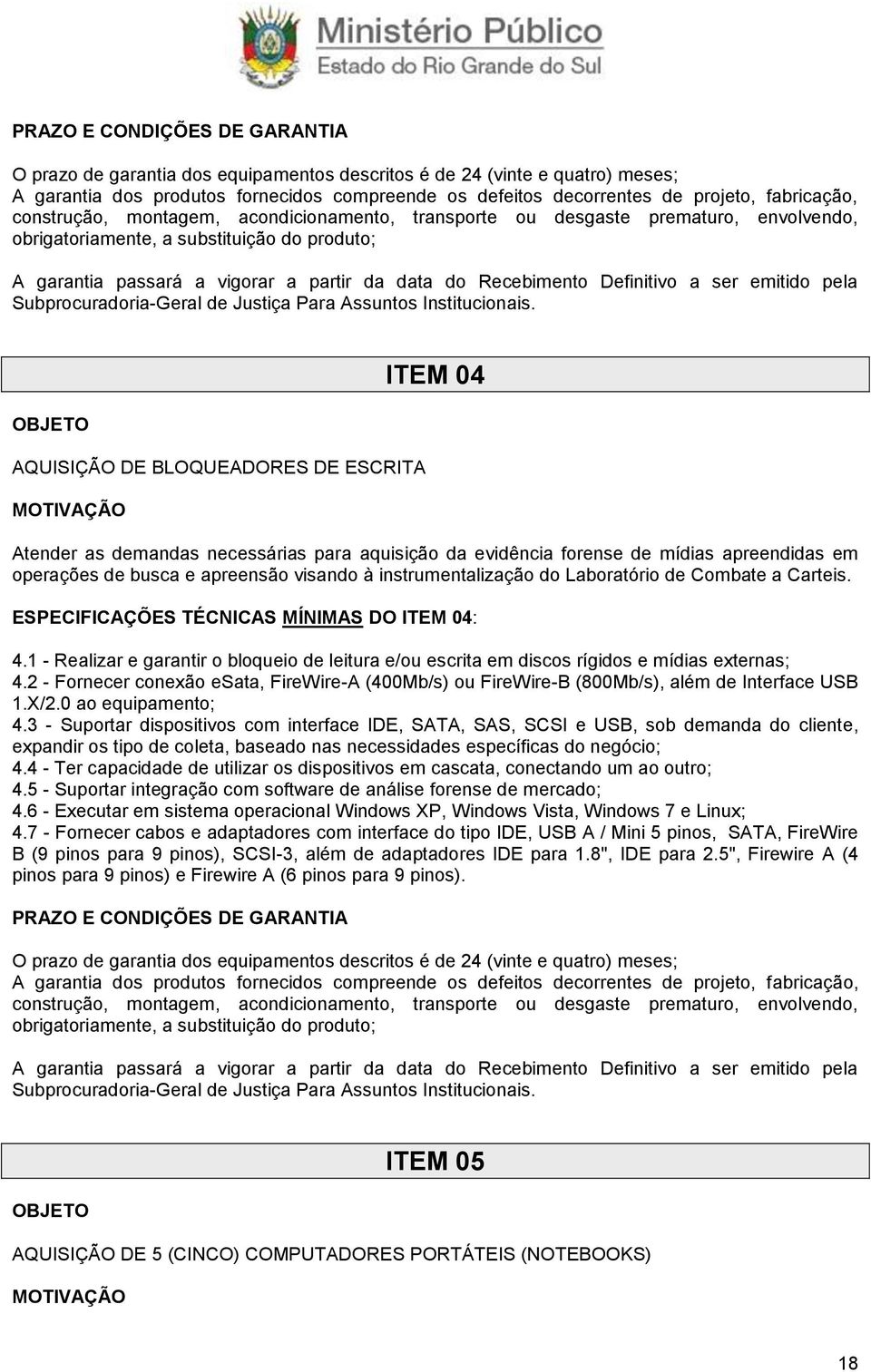 1 - Realizar e garantir o bloqueio de leitura e/ou escrita em discos rígidos e mídias externas; 4.2 - Fornecer conexão esata, FireWire-A (400Mb/s) ou FireWire-B (800Mb/s), além de Interface USB 1.X/2.