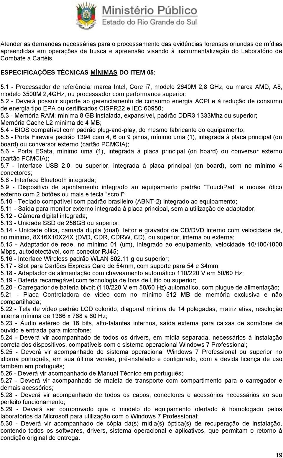 1 - Processador de referência: marca Intel, Core i7, modelo 2640M 2,8 GHz, ou marca AMD, A8, modelo 3500M 2,4GHz, ou processador com performance superior; 5.