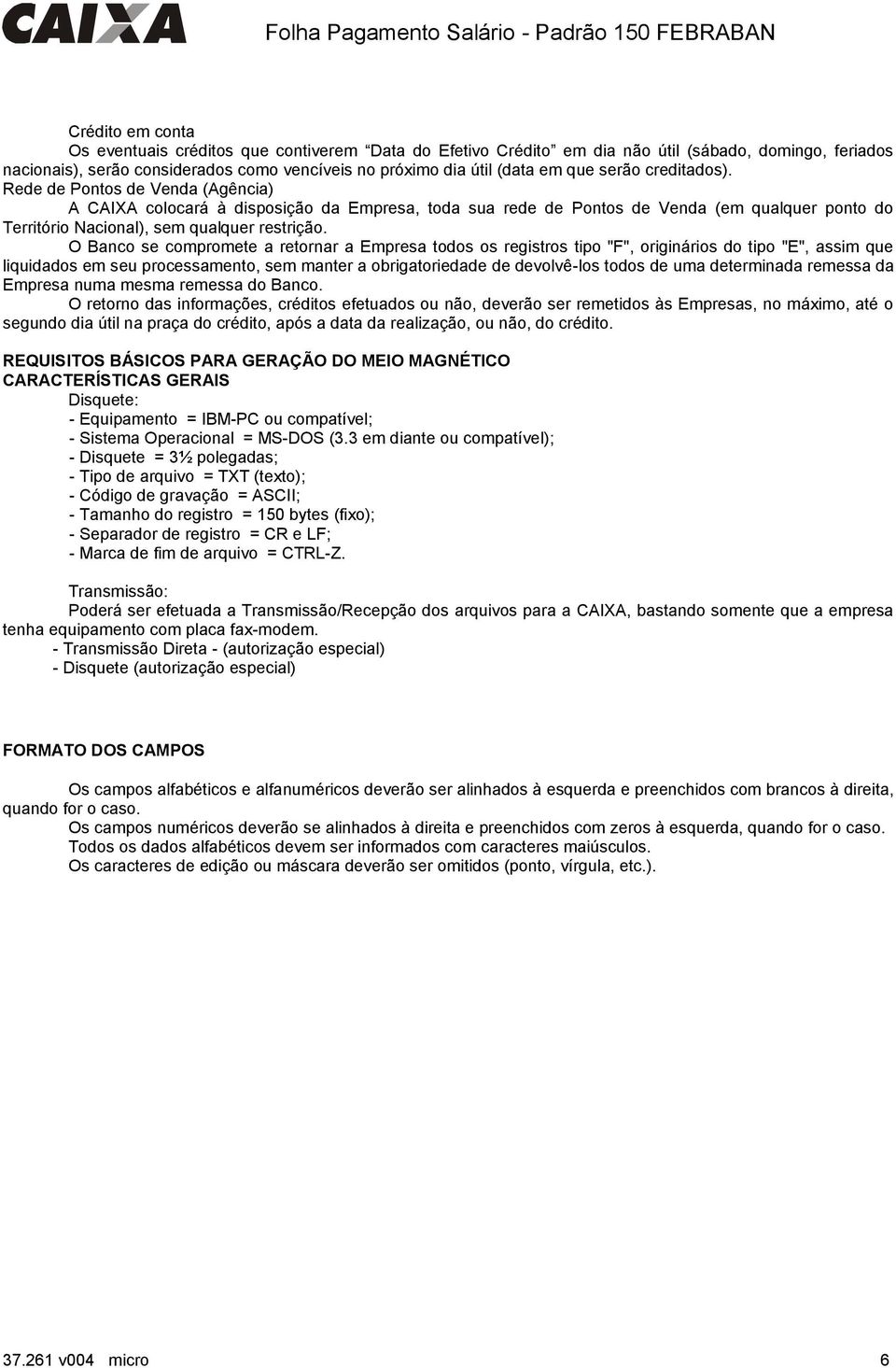 O Banco se compromete a retornar a Empresa todos os registros tipo "F", originários do tipo "E", assim que liquidados em seu processamento, sem manter a obrigatoriedade de devolvê-los todos de uma