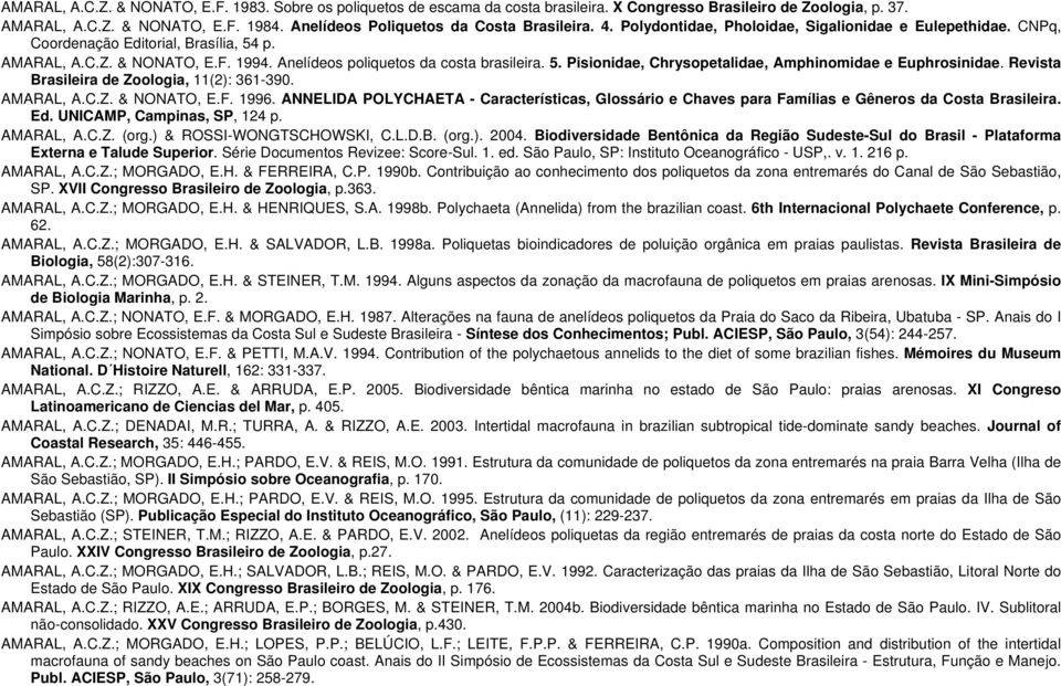 Anelídeos poliquetos da costa brasileira. 5. Pisionidae, Chrysopetalidae, Amphinomidae e Euphrosinidae. Revista Brasileira de Zoologia, 11(2): 361-390. AMARAL, A.C.Z. & NONATO, E.F. 1996.