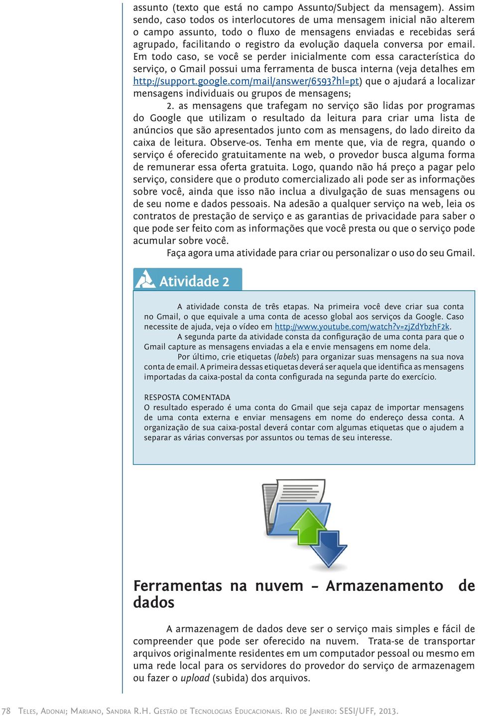 conversa por email. Em todo caso, se você se perder inicialmente com essa característica do serviço, o Gmail possui uma ferramenta de busca interna (veja detalhes em http://support.google.