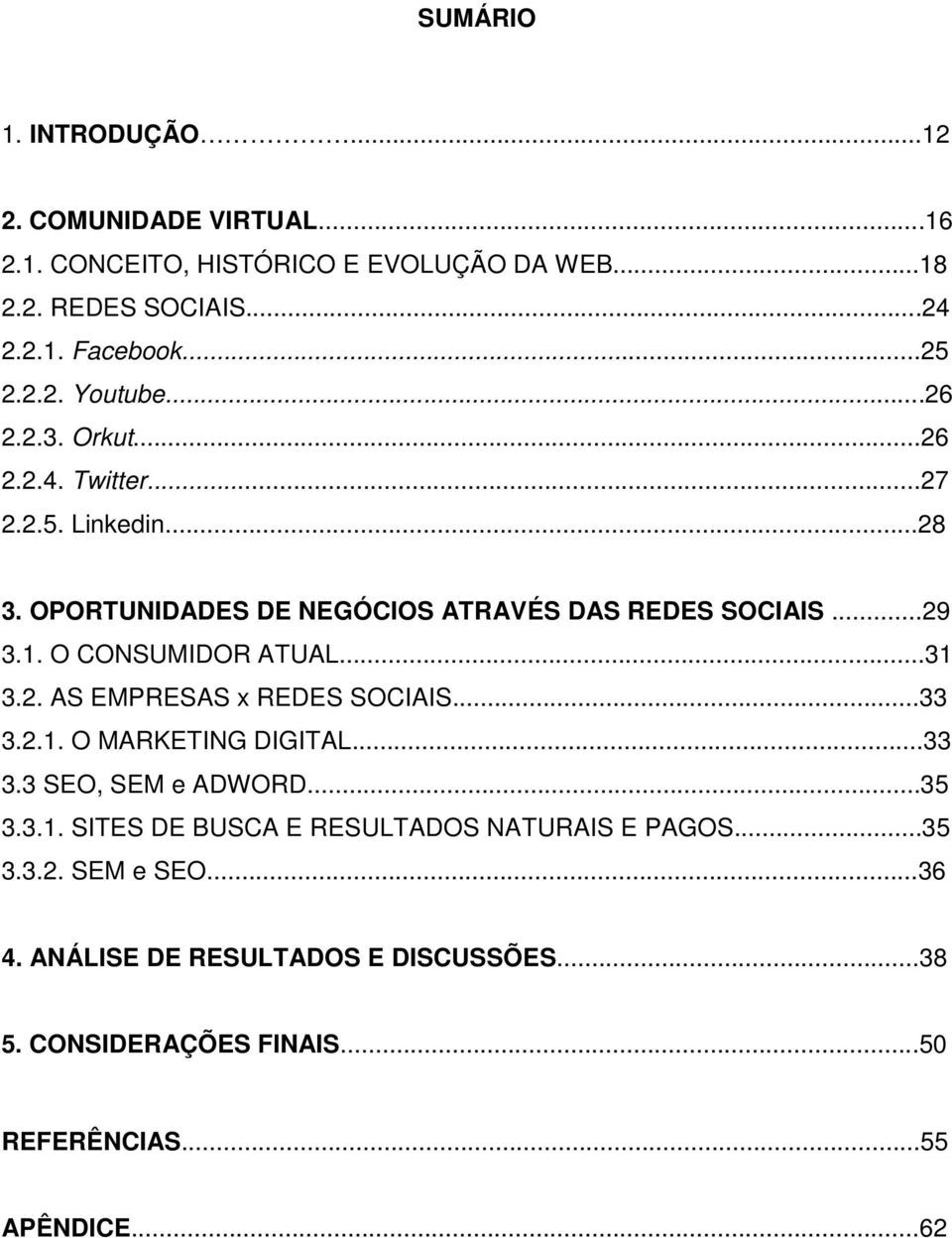 O CONSUMIDOR ATUAL...31 3.2. AS EMPRESAS x REDES SOCIAIS...33 3.2.1. O MARKETING DIGITAL...33 3.3 SEO, SEM e ADWORD...35 3.3.1. SITES DE BUSCA E RESULTADOS NATURAIS E PAGOS.