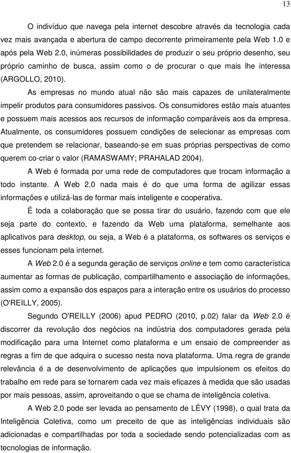 As empresas no mundo atual não são mais capazes de unilateralmente impelir produtos para consumidores passivos.