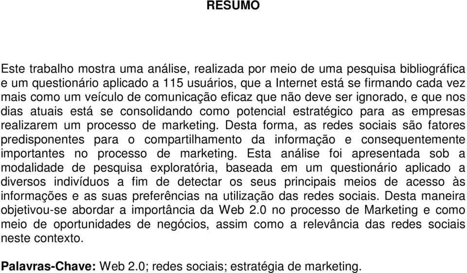 Desta forma, as redes sociais são fatores predisponentes para o compartilhamento da informação e consequentemente importantes no processo de marketing.