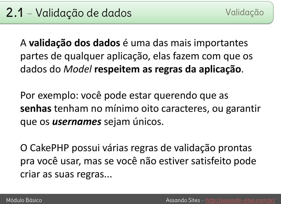 Por exemplo: você pode estar querendo que as senhas tenham no mínimo oito caracteres, ou garantir que os