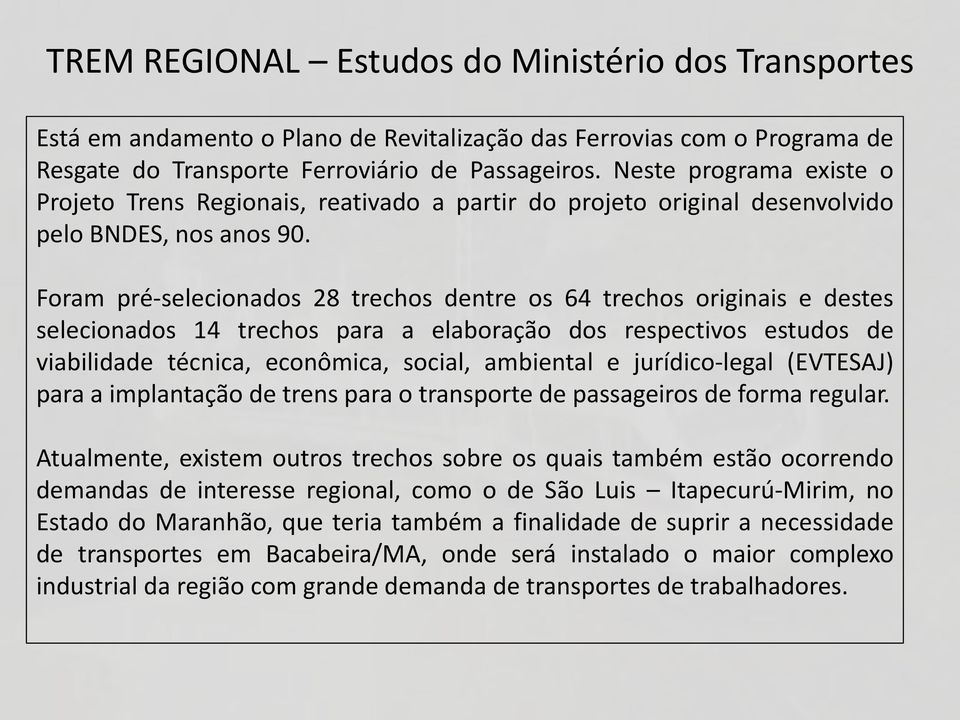 Foram pré-selecionados 28 trechos dentre os 64 trechos originais e destes selecionados 14 trechos para a elaboração dos respectivos estudos de viabilidade técnica, econômica, social, ambiental e