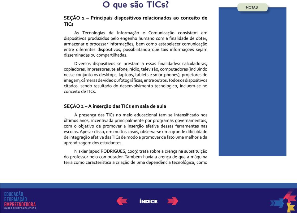 armazenar e processar informações, bem como estabelecer comunicação entre diferentes dispositivos, possibilitando que tais informações sejam disseminadas ou compartilhadas.