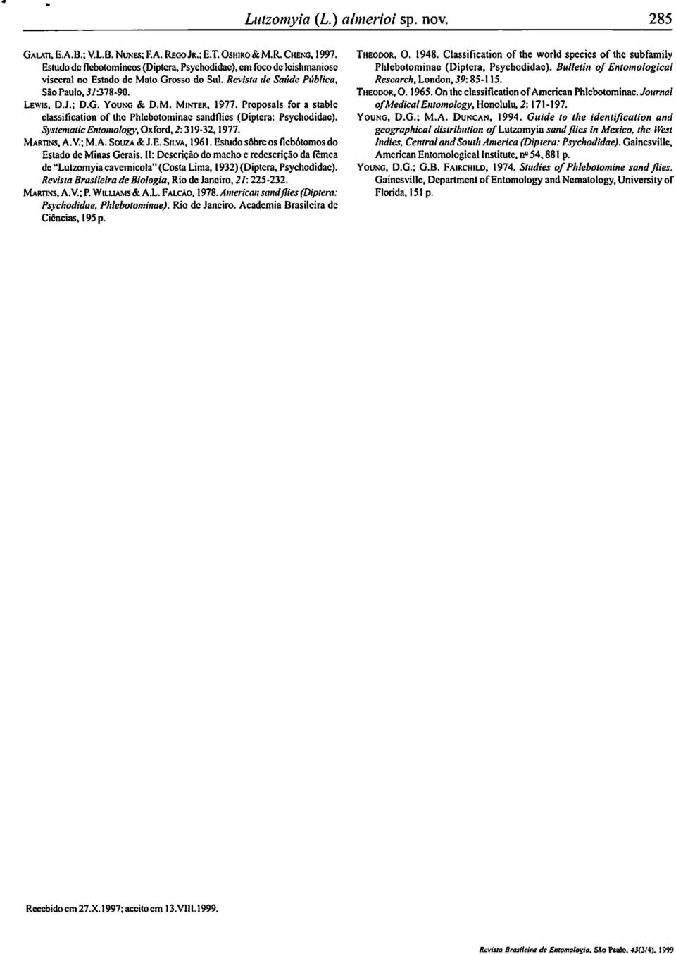 Proposals for a stablc classification of Ihc Phlcbotominac sandflies (Diptera: Psyehodidae). S)'stematic EntollloJog)', Oxford, 1: 319 32, 1977. MARTINS, A.V.; M.A. SOUZA & J.E. SILVA, 1961.