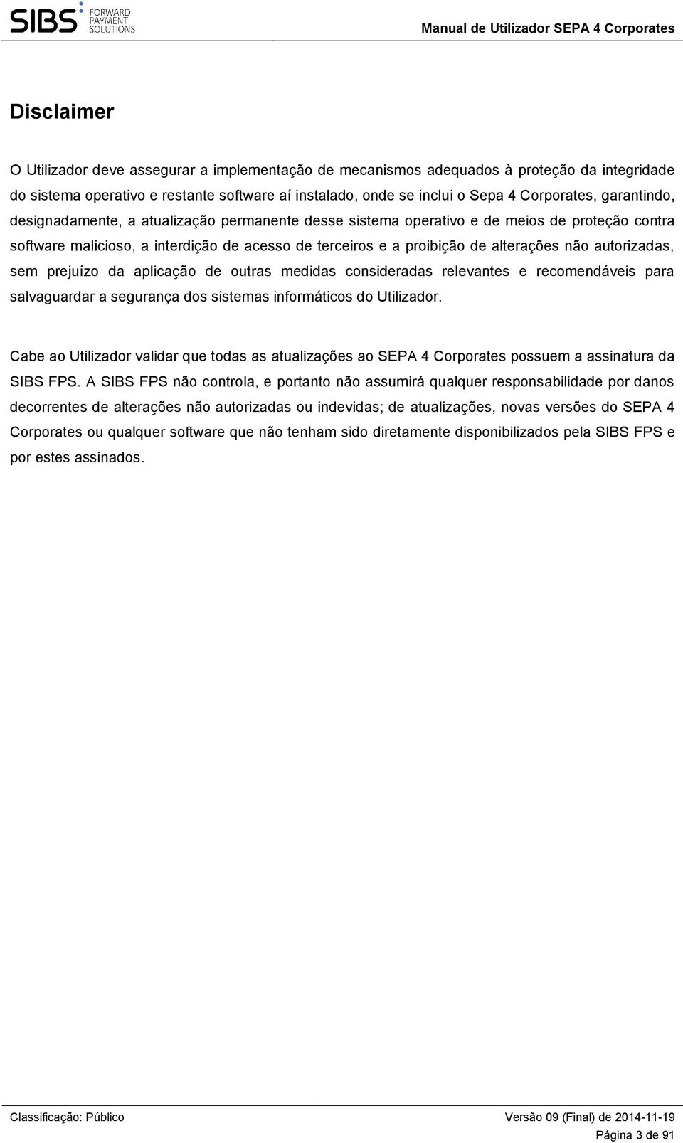 autorizadas, sem prejuízo da aplicação de outras medidas consideradas relevantes e recomendáveis para salvaguardar a segurança dos sistemas informáticos do Utilizador.