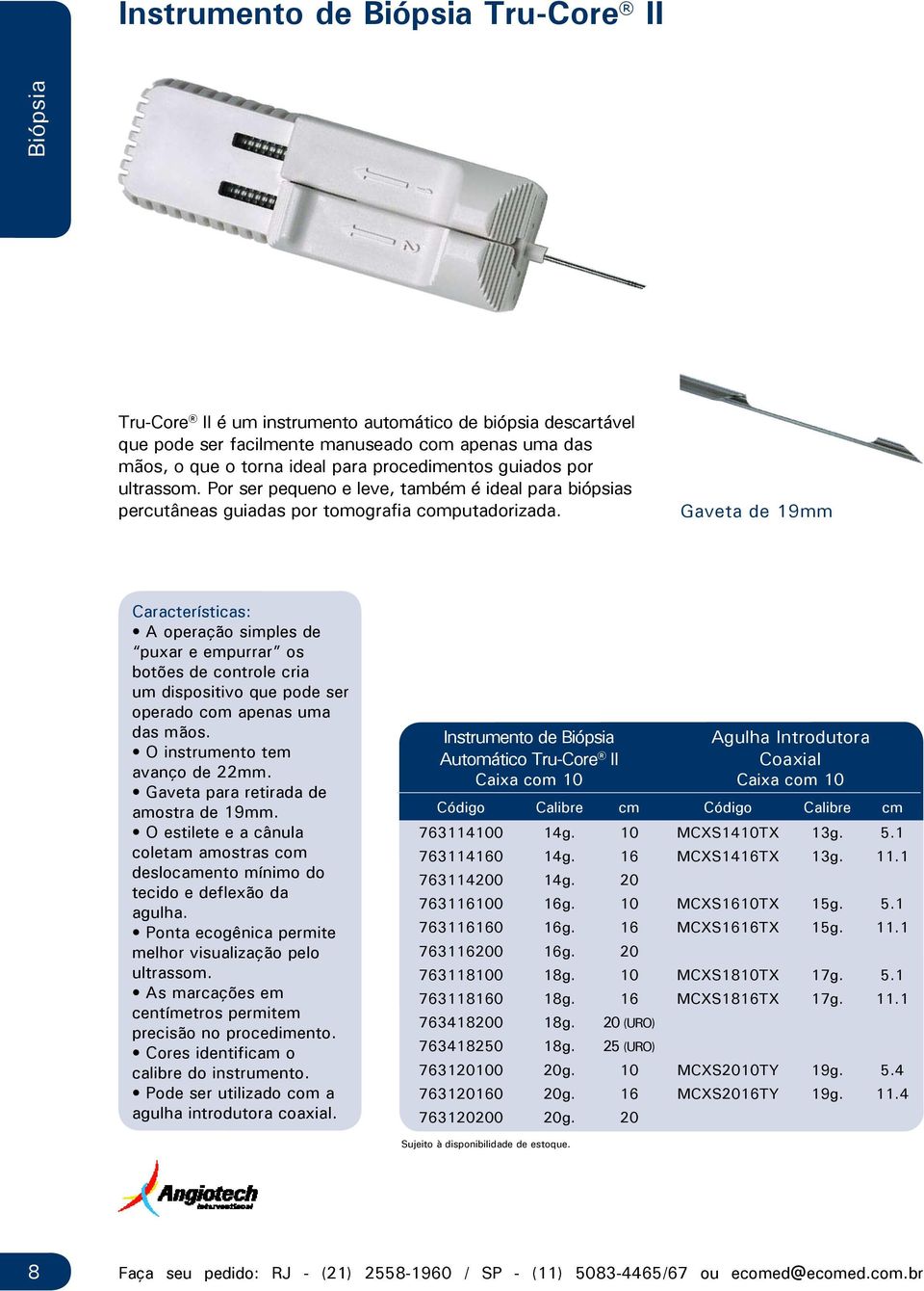 Gaveta de 19mm A operação simples de puxar e empurrar os botões de controle cria um dispositivo que pode ser operado com apenas uma das mãos. O instrumento tem avanço de 22mm.