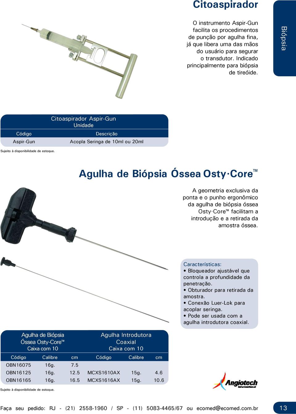 Core A geometria exclusiva da ponta e o punho ergonômico da agulha de biópsia óssea Osty. Core facilitam a introdução e a retirada da amostra óssea.