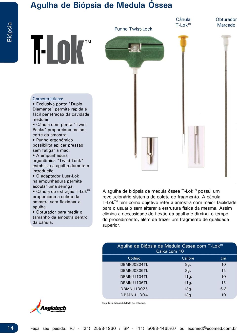 A empunhadura ergonômica Twist-Lock estabiliza a agulha durante a introdução. O adaptador Luer-Lok na empunhadura permite acoplar uma seringa.