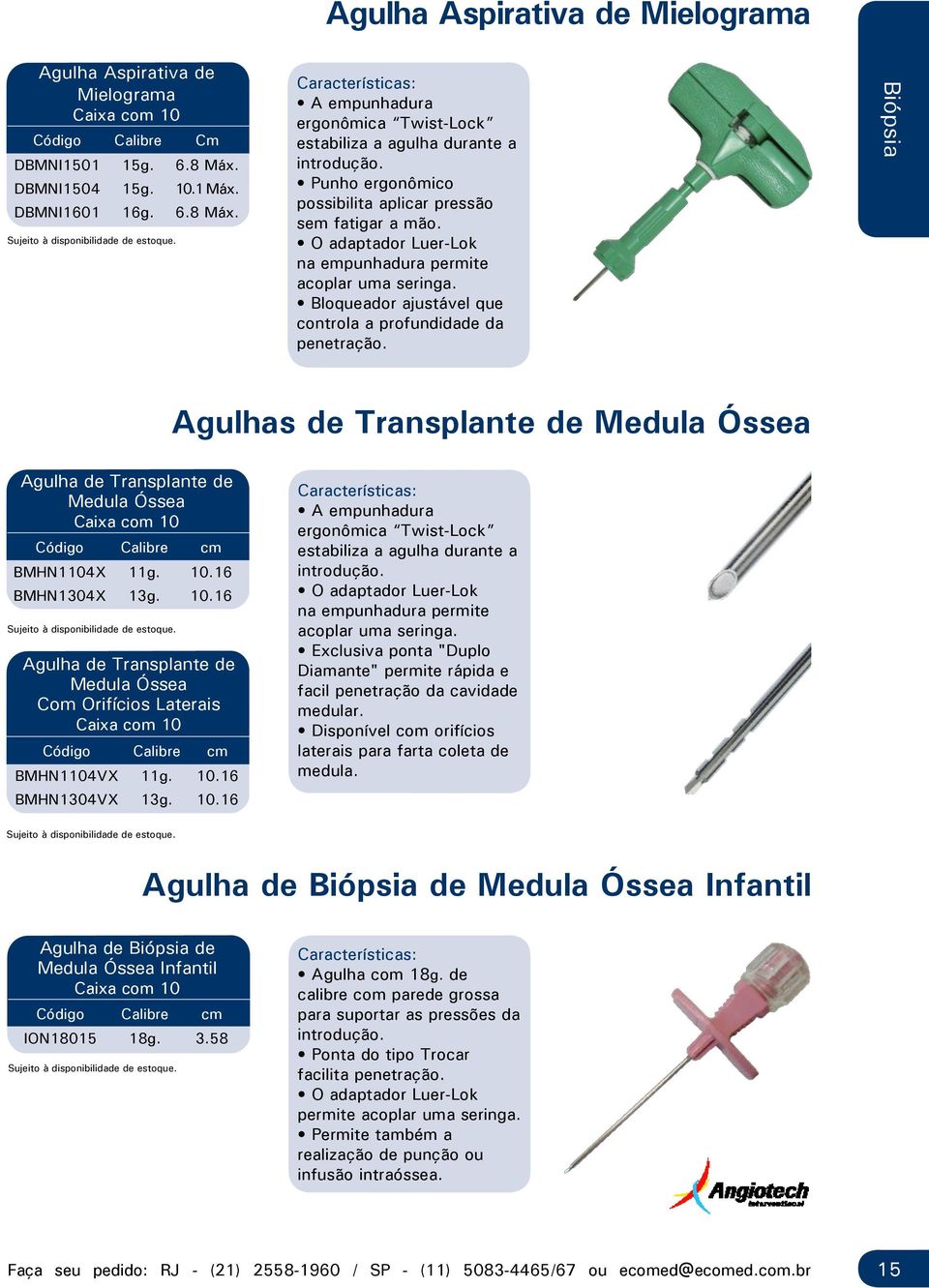 Biópsia Agulhas de Transplante de Medula Óssea Agulha de Transplante de Medula Óssea Código Calibre cm BMHN1104X 11g. 10.