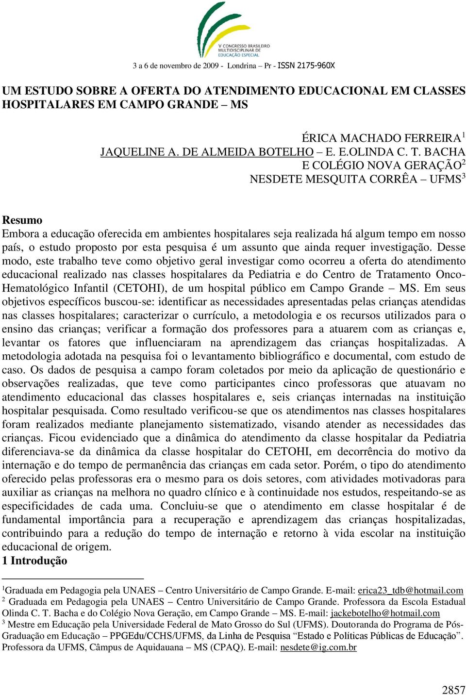 pesquisa é um assunto que ainda requer investigação.