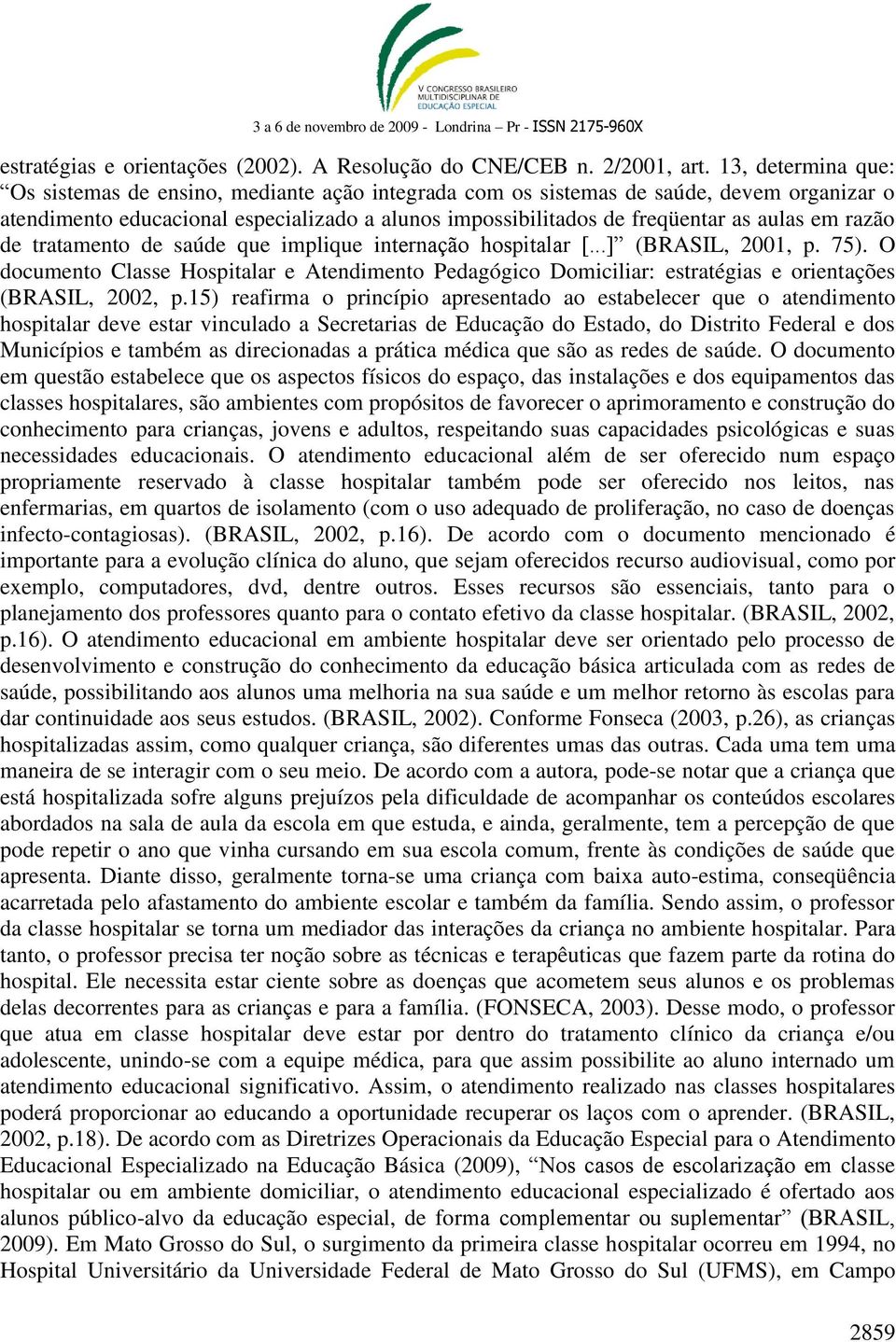 razão de tratamento de saúde que implique internação hospitalar [...] (BRASIL, 2001, p. 75).