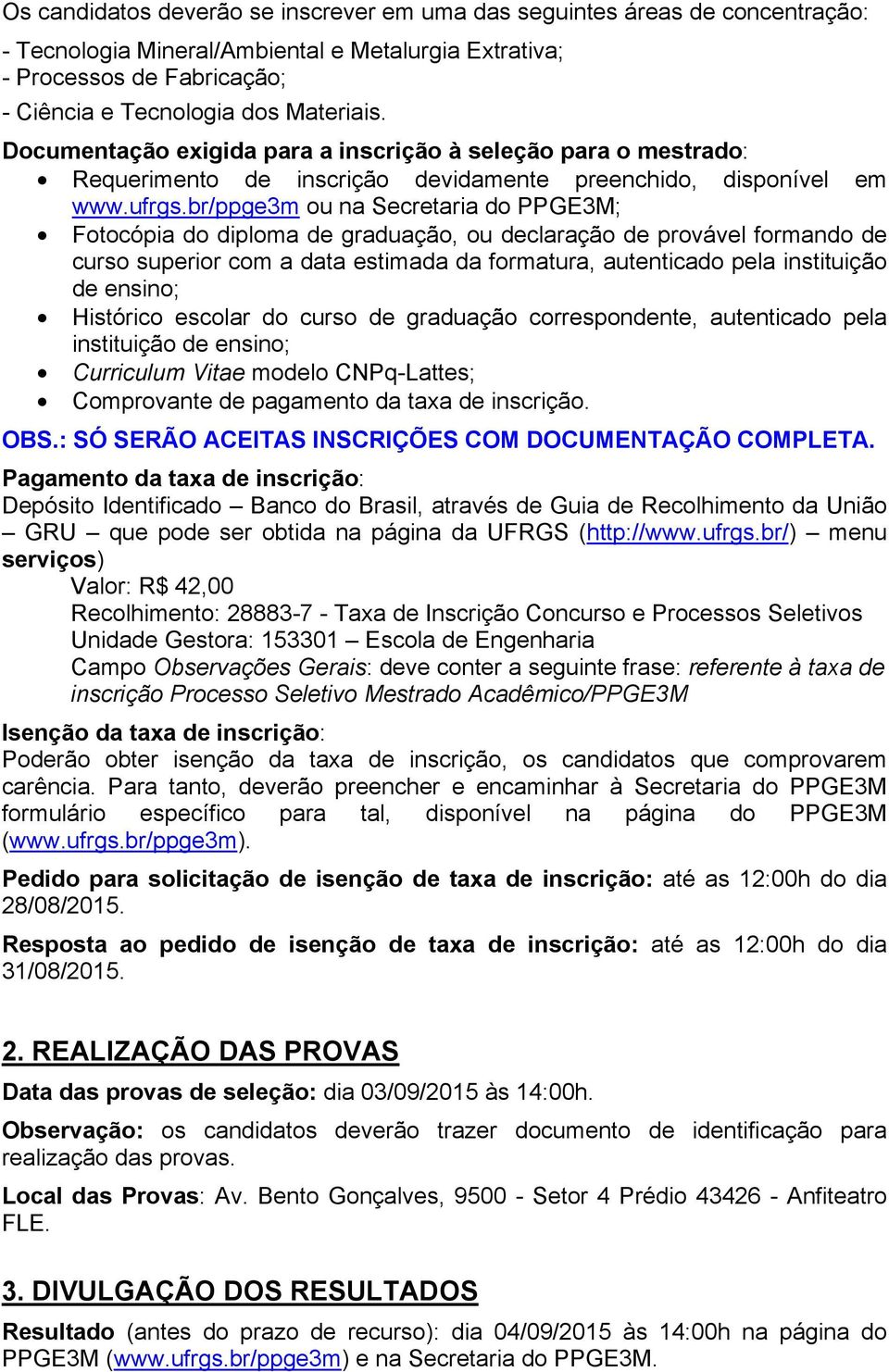 br/ppge3m ou na Secretaria do PPGE3M; Fotocópia do diploma de graduação, ou declaração de provável formando de curso superior com a data estimada da formatura, autenticado pela instituição de ensino;