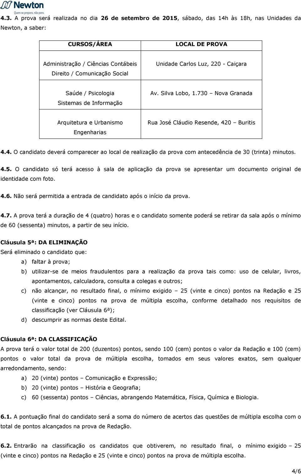 0 Buritis 4.4. O candidato deverá comparecer ao local de realização da prova com antecedência de 30 (trinta) minutos. 4.5.