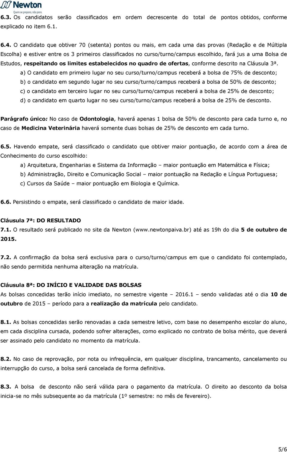 uma Bolsa de Estudos, respeitando os limites estabelecidos no quadro de ofertas, conforme descrito na Cláusula 3ª.