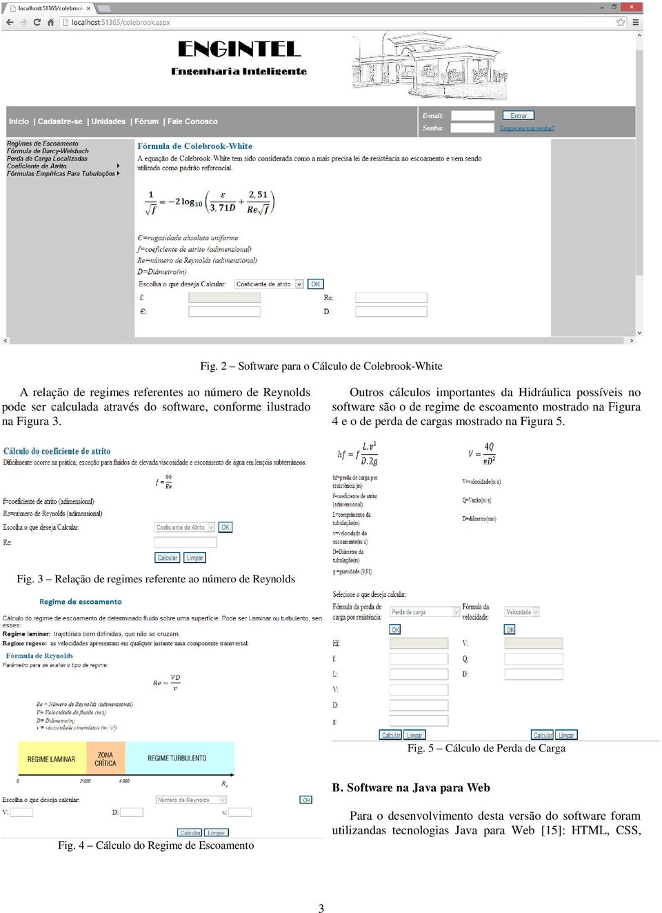 Outros cálculos importantes da Hidráulica possíveis no software são o de regime de escoamento mostrado na Figura 4 e o de perda de cargas mostrado na