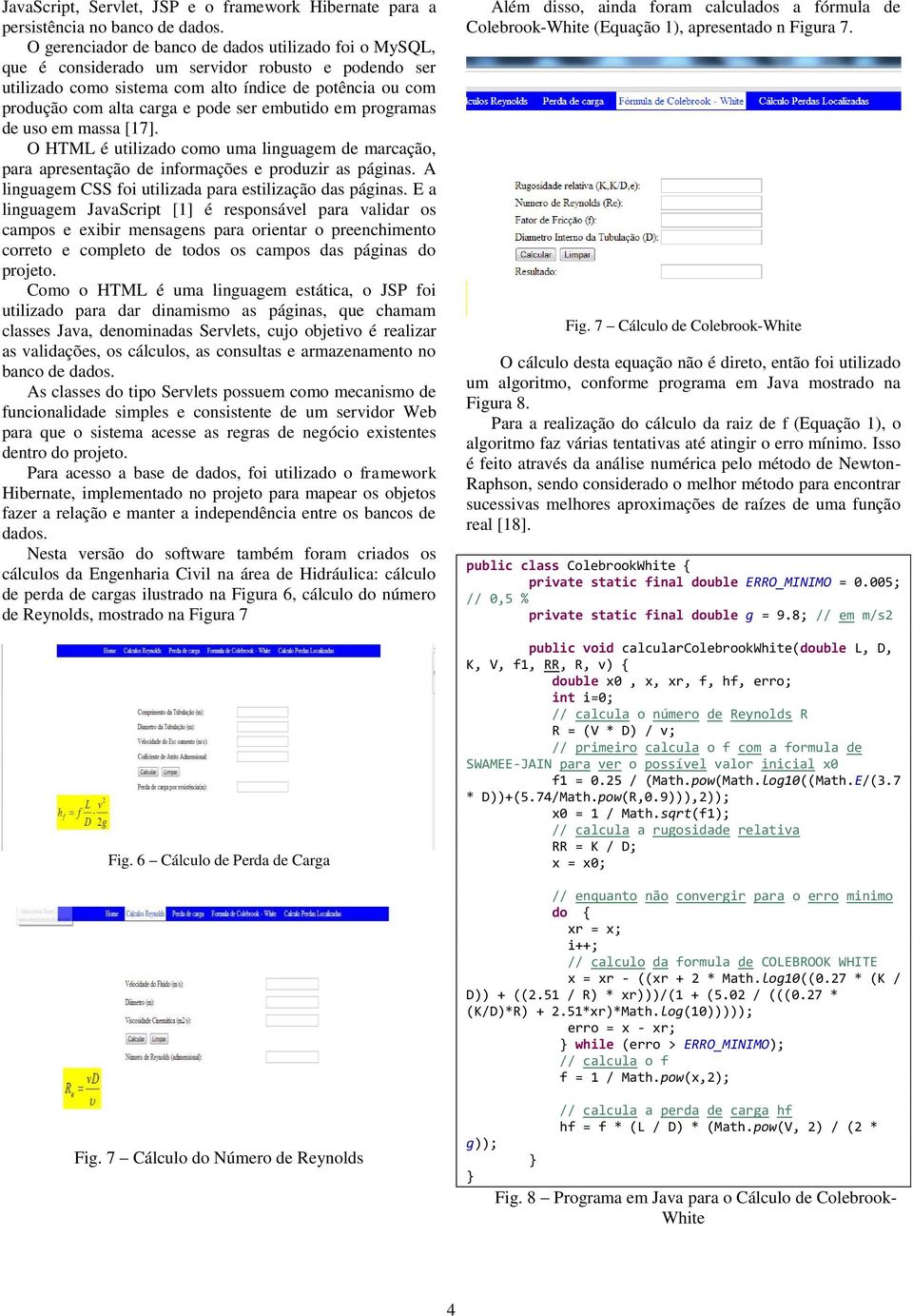 embutido em programas de uso em massa [17]. O HTML é utilizado como uma linguagem de marcação, para apresentação de informações e produzir as páginas.