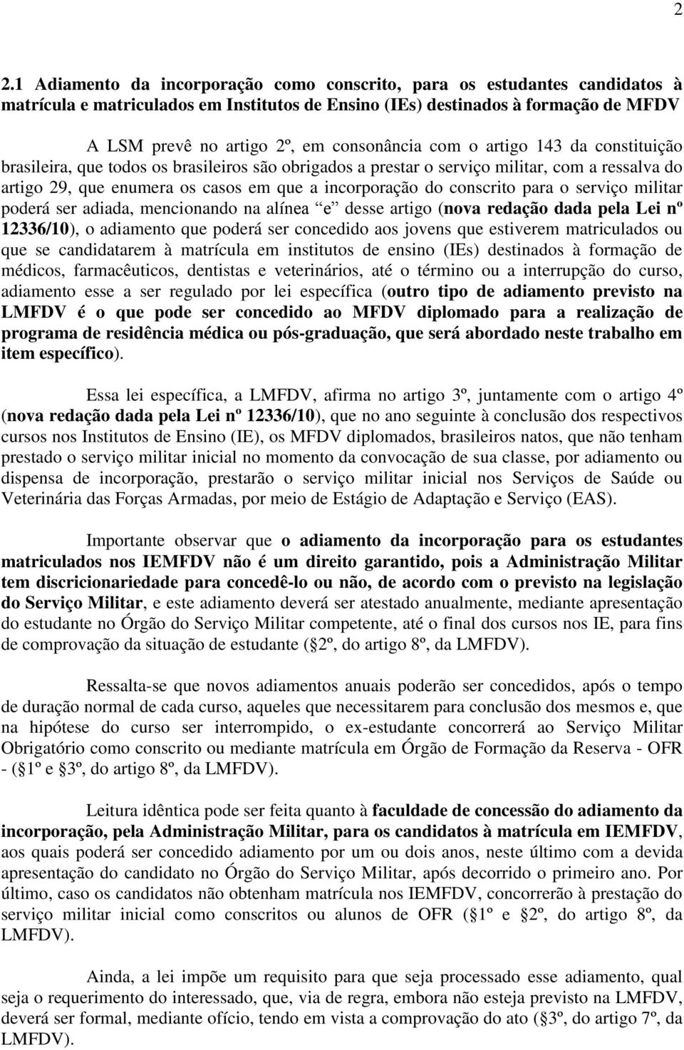 conscrito para o serviço militar poderá ser adiada, mencionando na alínea e desse artigo (nova redação dada pela Lei nº 12336/10), o adiamento que poderá ser concedido aos jovens que estiverem