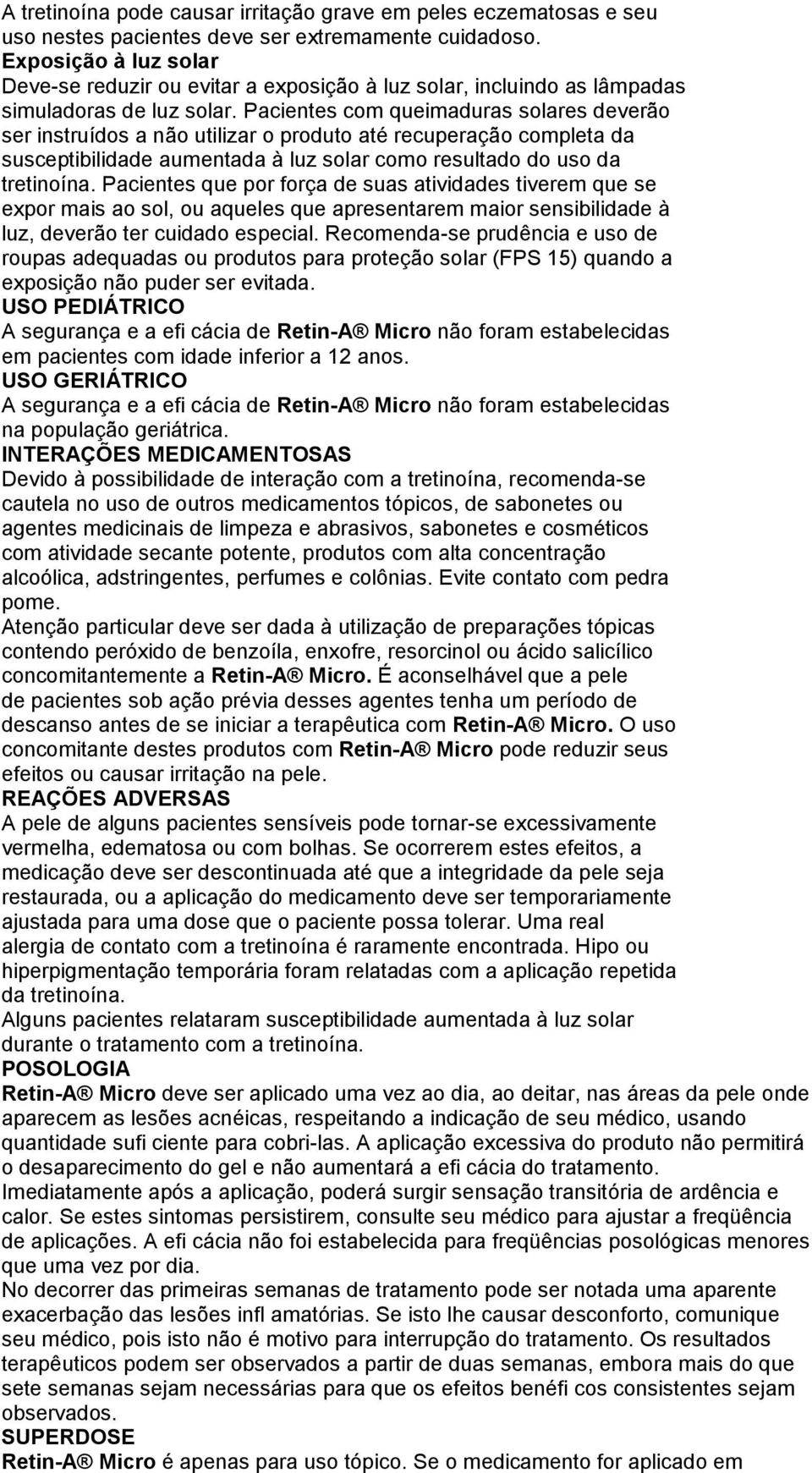 Pacientes com queimaduras solares deverão ser instruídos a não utilizar o produto até recuperação completa da susceptibilidade aumentada à luz solar como resultado do uso da tretinoína.