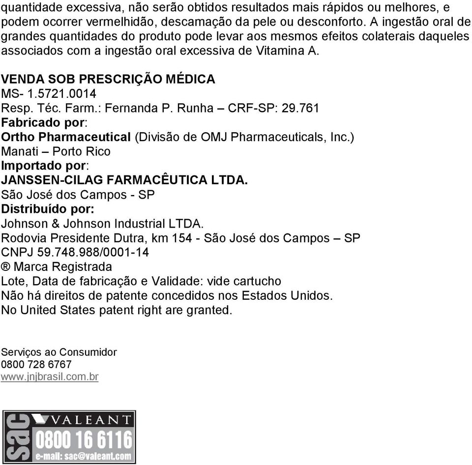 0014 Resp. Téc. Farm.: Fernanda P. Runha CRF-SP: 29.761 Fabricado por: Ortho Pharmaceutical (Divisão de OMJ Pharmaceuticals, Inc.) Manati Porto Rico Importado por: JANSSEN-CILAG FARMACÊUTICA LTDA.